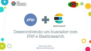 Desenvolvendo um buscador com
PHP e Elasticsearch
Fernando Silva
@FernandoDebrand
 