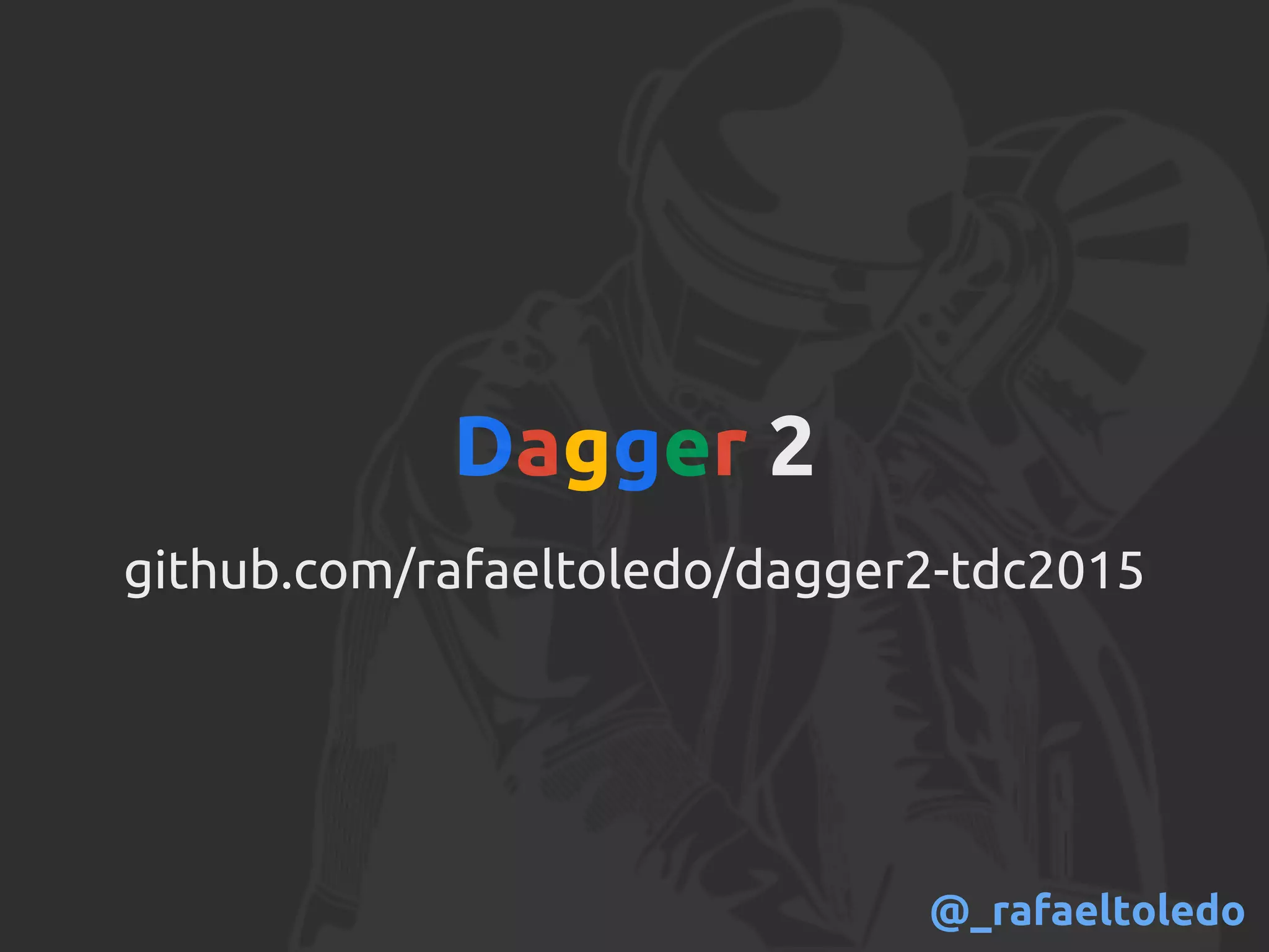 Dagger 2
github.com/rafaeltoledo/dagger2-tdc2015
@_rafaeltoledo
 