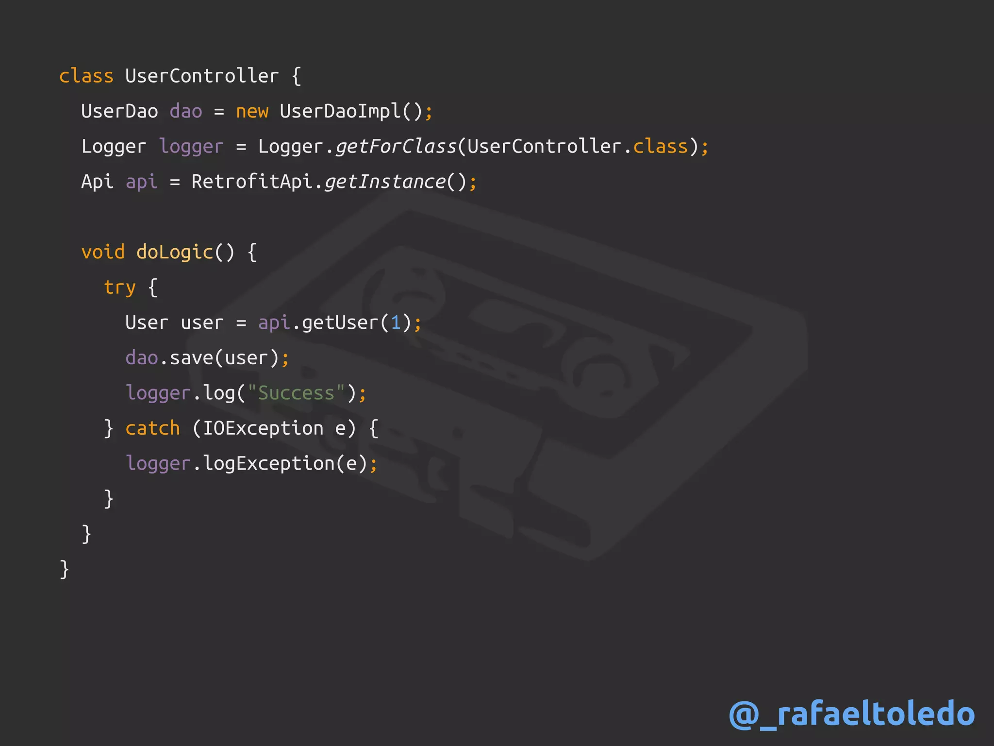 class UserController {
UserDao dao = new UserDaoImpl();
Logger logger = Logger.getForClass(UserController.class);
Api api = RetrofitApi.getInstance();
void doLogic() {
try {
User user = api.getUser(1);
dao.save(user);
logger.log("Success");
} catch (IOException e) {
logger.logException(e);
}
}
}
@_rafaeltoledo
 