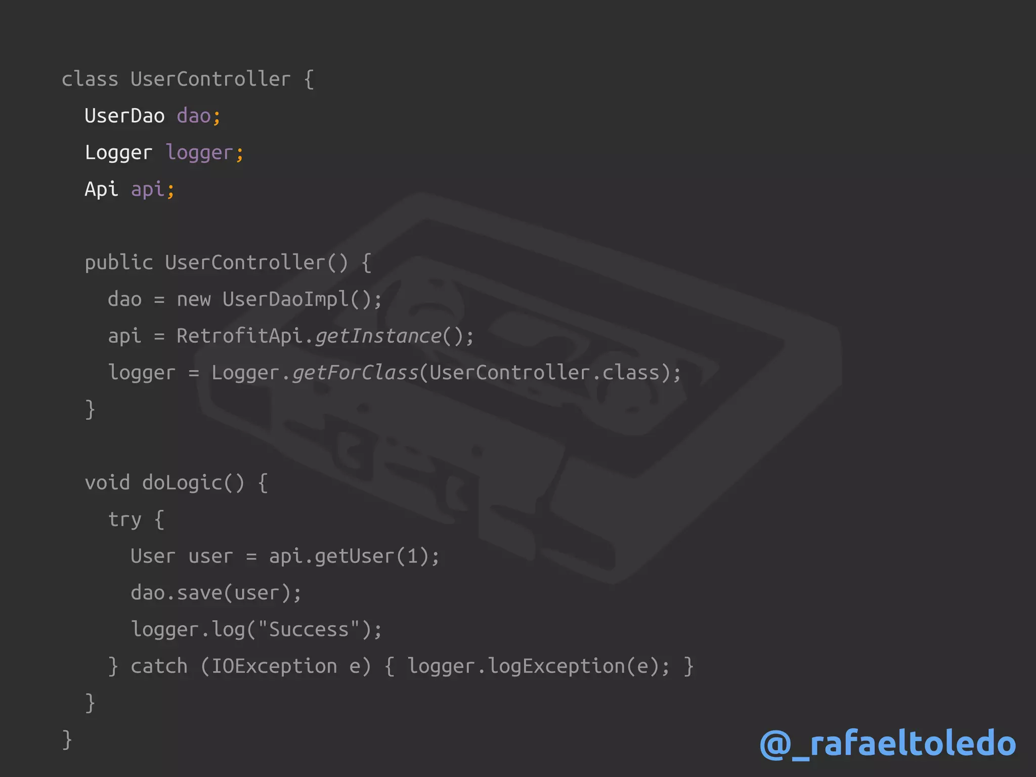 class UserController {
UserDao dao;
Logger logger;
Api api;
public UserController() {
dao = new UserDaoImpl();
api = RetrofitApi.getInstance();
logger = Logger.getForClass(UserController.class);
}
void doLogic() {
try {
User user = api.getUser(1);
dao.save(user);
logger.log("Success");
} catch (IOException e) { logger.logException(e); }
}
} @_rafaeltoledo
 