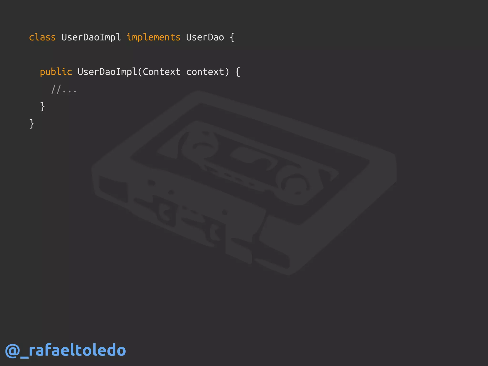 class UserDaoImpl implements UserDao {
public UserDaoImpl(Context context) {
//...
}
}
@_rafaeltoledo
 