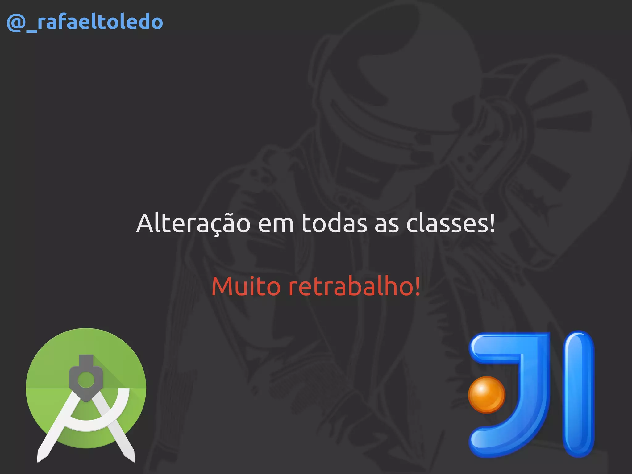 Alteração em todas as classes!
Muito retrabalho!
@_rafaeltoledo
 