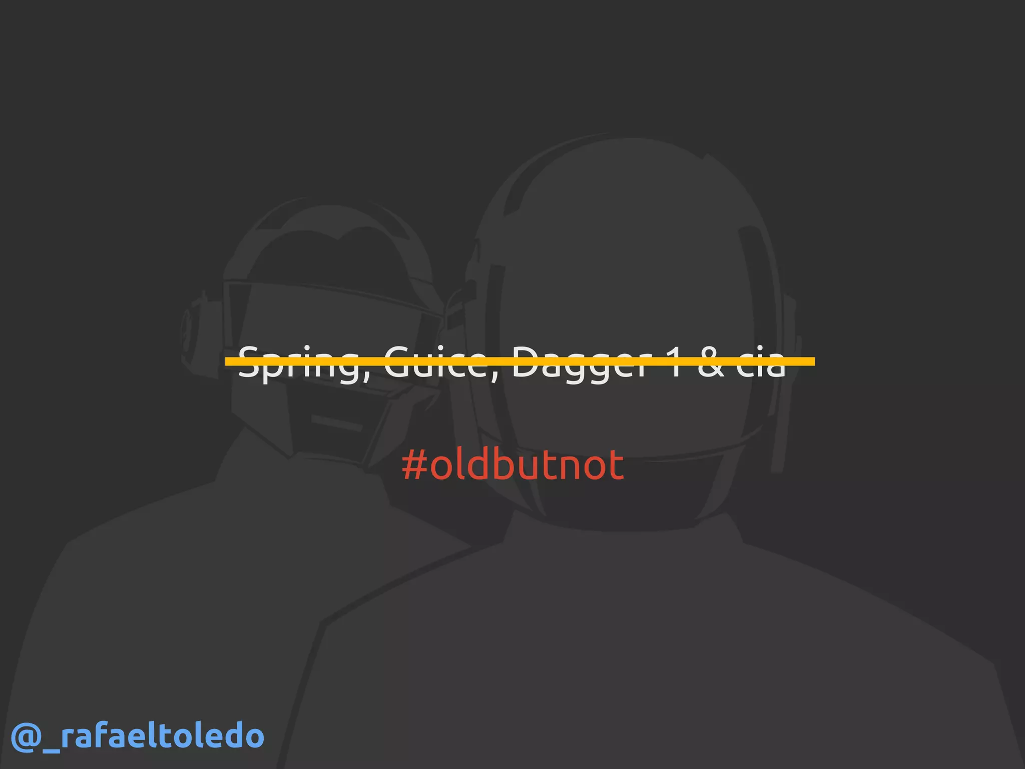 Spring, Guice, Dagger 1 & cia
#oldbutnot
@_rafaeltoledo
 