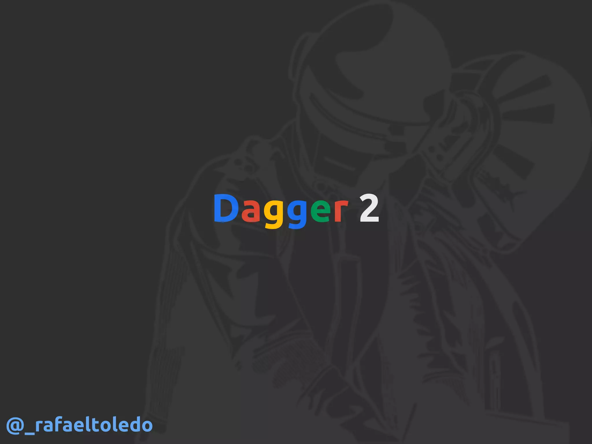Dagger 2
@_rafaeltoledo
 