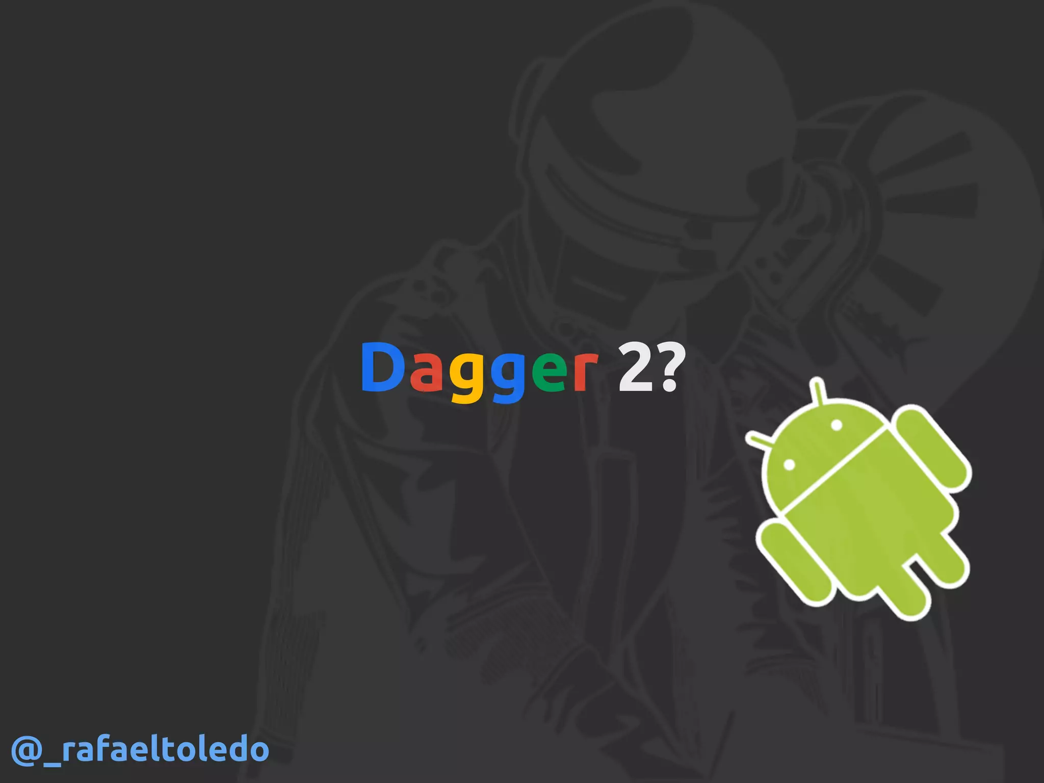 Dagger 2?
@_rafaeltoledo
 