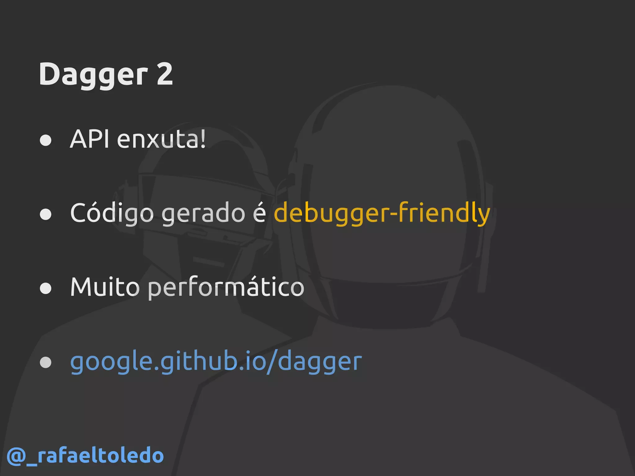 Dagger 2
● API enxuta!
● Código gerado é debugger-friendly
● Muito performático
● google.github.io/dagger
@_rafaeltoledo
 