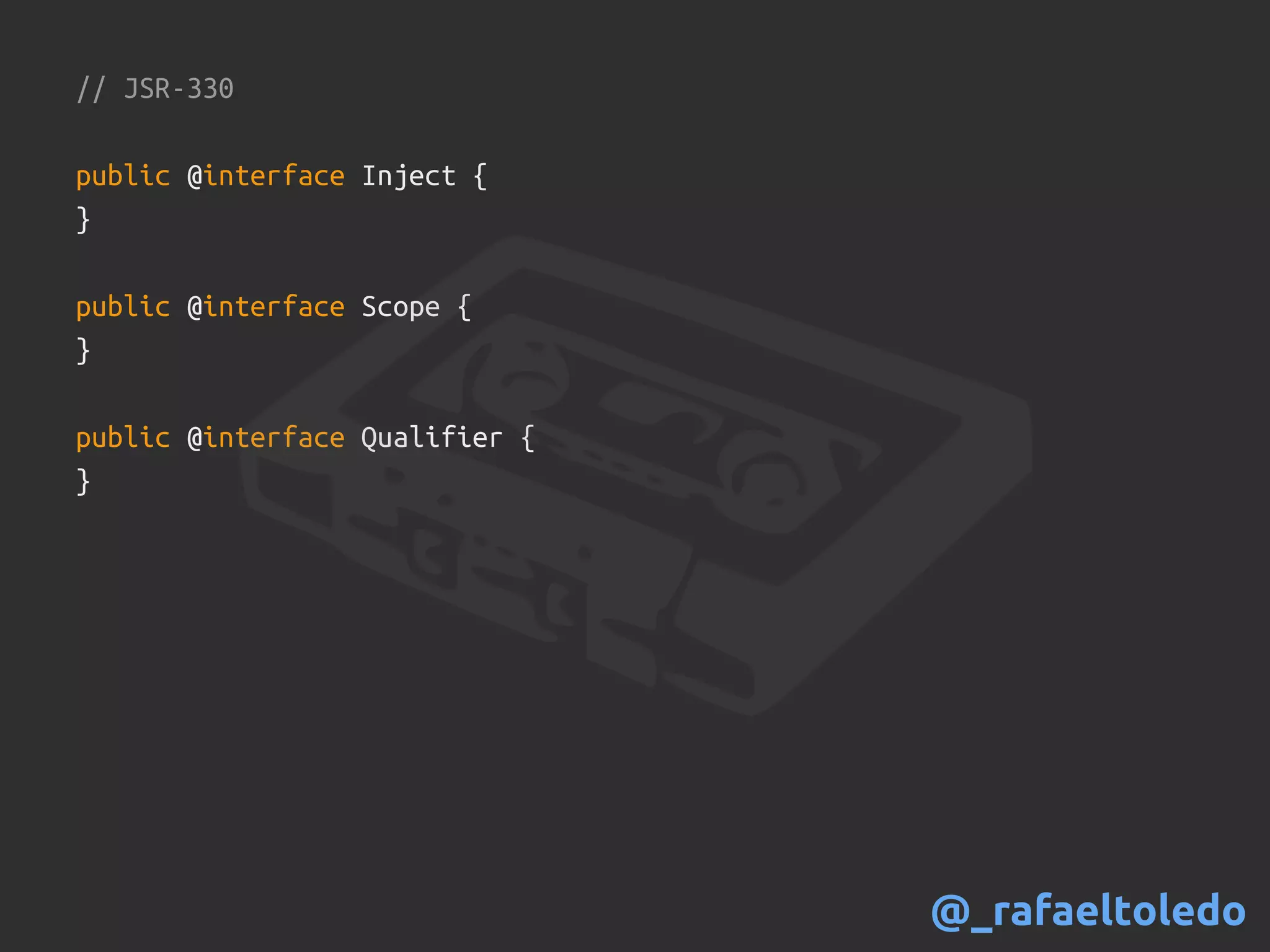 // JSR-330
public @interface Inject {
}
public @interface Scope {
}
public @interface Qualifier {
}
@_rafaeltoledo
 