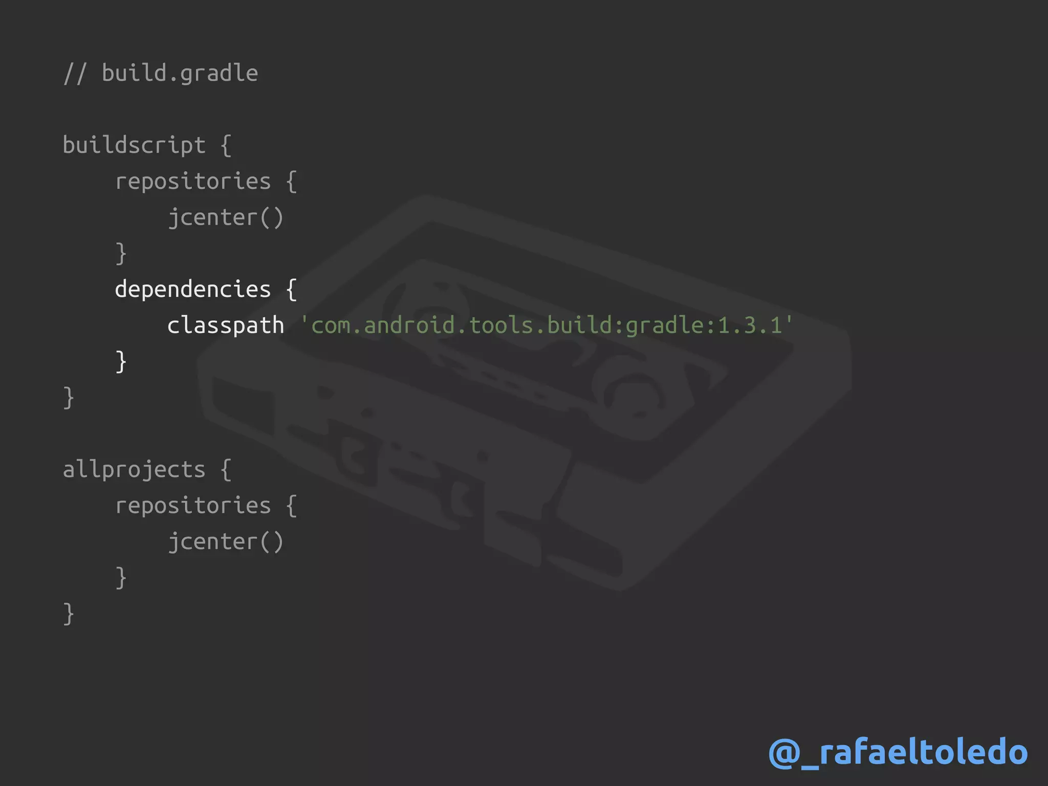 // build.gradle
buildscript {
repositories {
jcenter()
}
dependencies {
classpath 'com.android.tools.build:gradle:1.3.1'
}
}
allprojects {
repositories {
jcenter()
}
}
@_rafaeltoledo
 