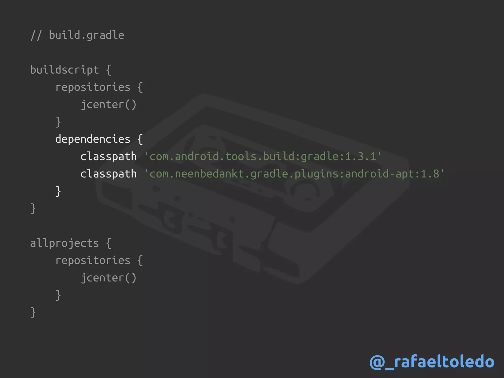 // build.gradle
buildscript {
repositories {
jcenter()
}
dependencies {
classpath 'com.android.tools.build:gradle:1.3.1'
classpath 'com.neenbedankt.gradle.plugins:android-apt:1.8'
}
}
allprojects {
repositories {
jcenter()
}
}
@_rafaeltoledo
 
