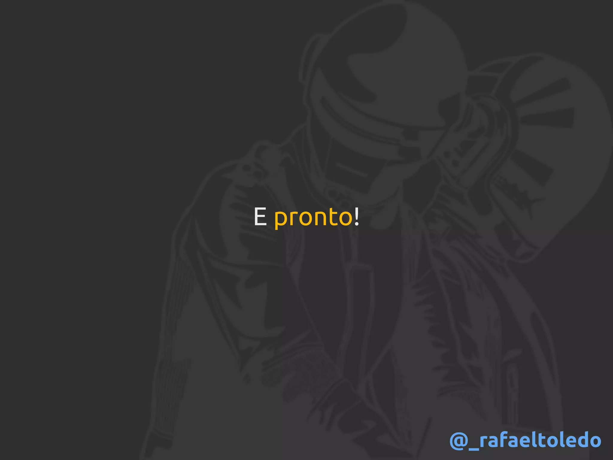 E pronto!
@_rafaeltoledo
 