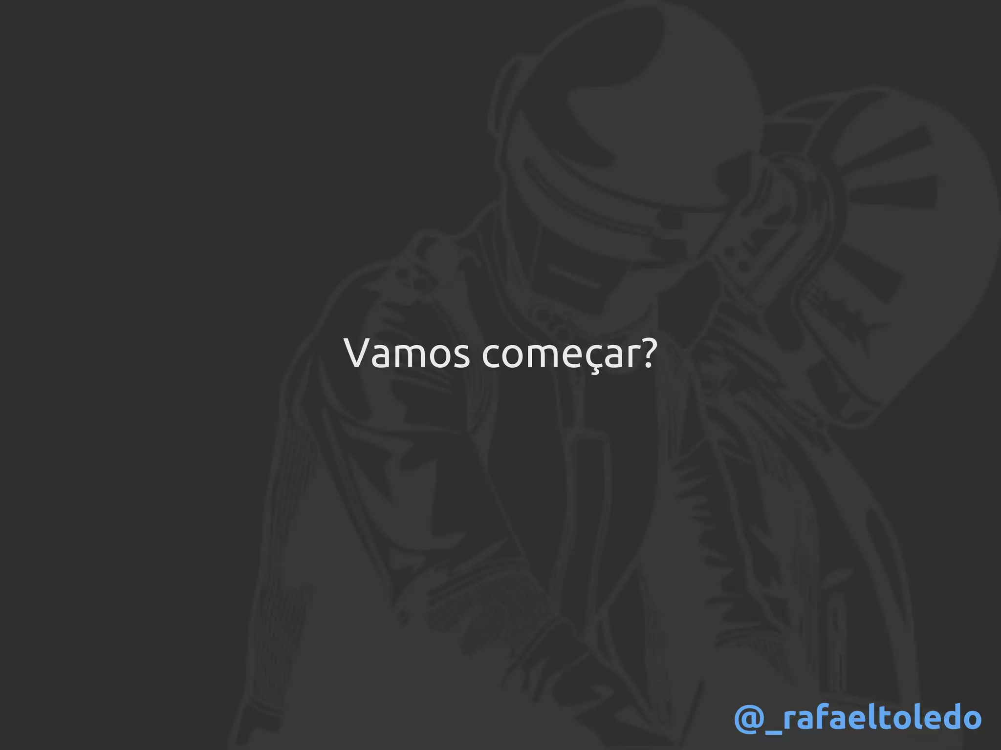Vamos começar?
@_rafaeltoledo
 