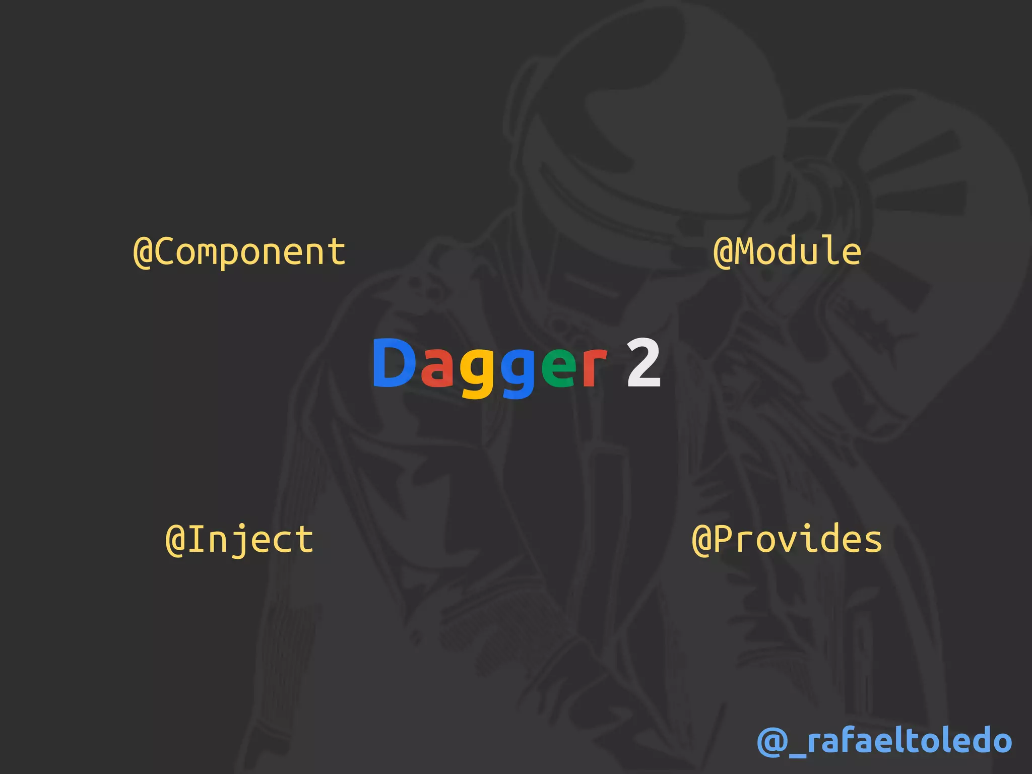 @Inject
@Component @Module
@Provides
Dagger 2
@_rafaeltoledo
 