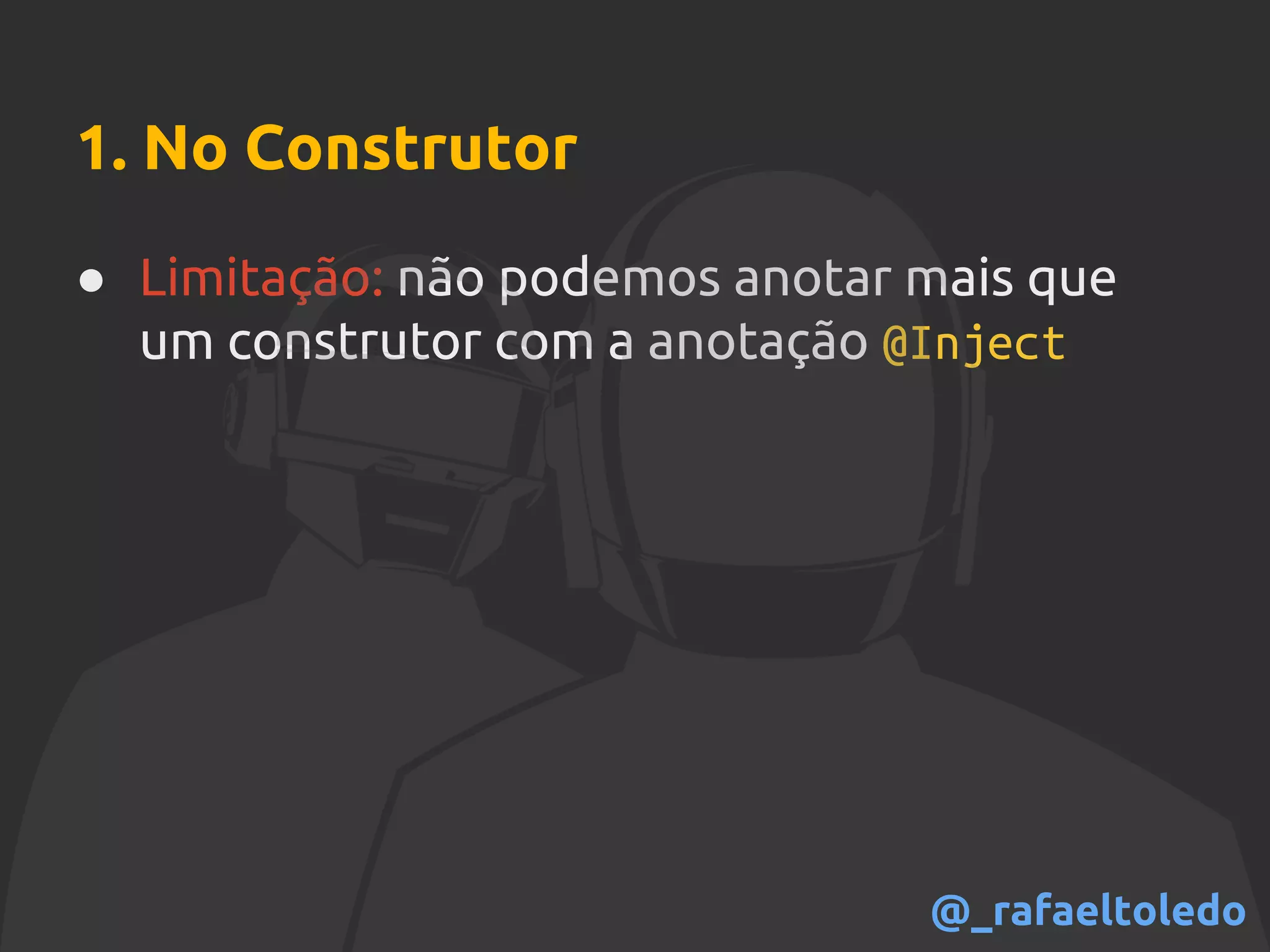 1. No Construtor
● Limitação: não podemos anotar mais que
um construtor com a anotação @Inject
@_rafaeltoledo
 