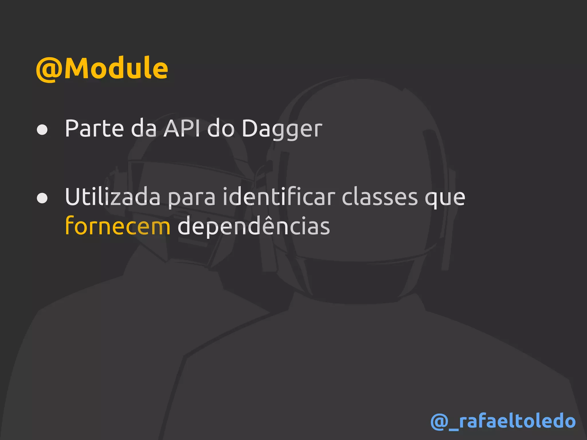 @Module
● Parte da API do Dagger
● Utilizada para identificar classes que
fornecem dependências
@_rafaeltoledo
 