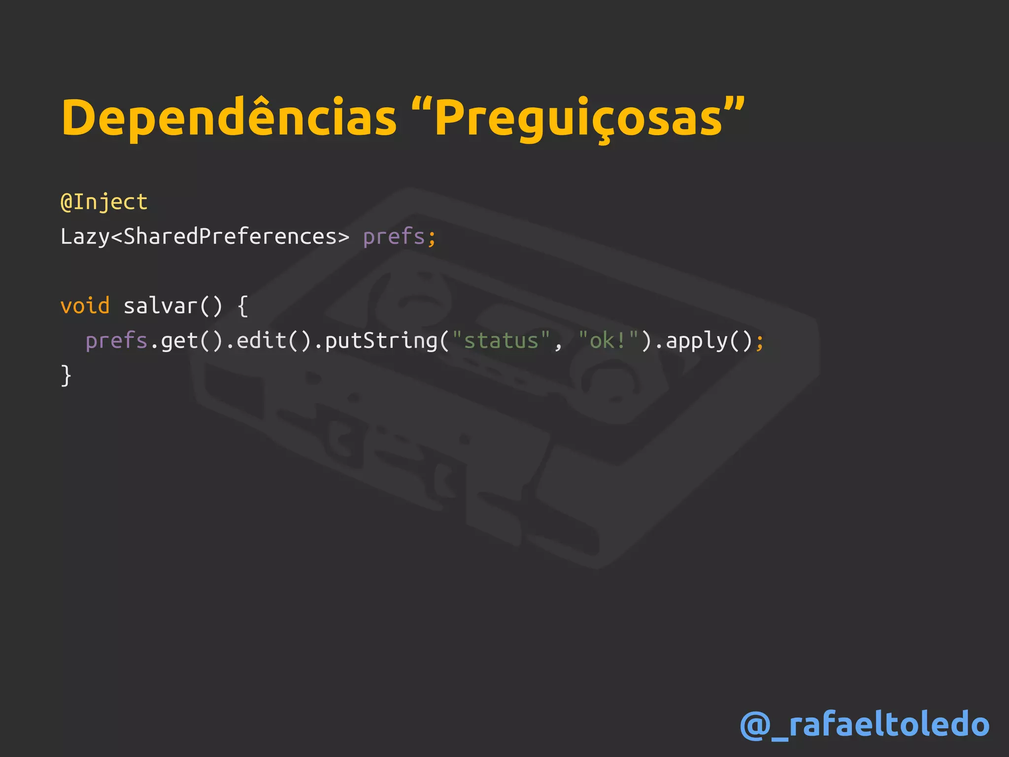 @Inject
Lazy<SharedPreferences> prefs;
void salvar() {
prefs.get().edit().putString("status", "ok!").apply();
}
Dependências “Preguiçosas”
@_rafaeltoledo
 