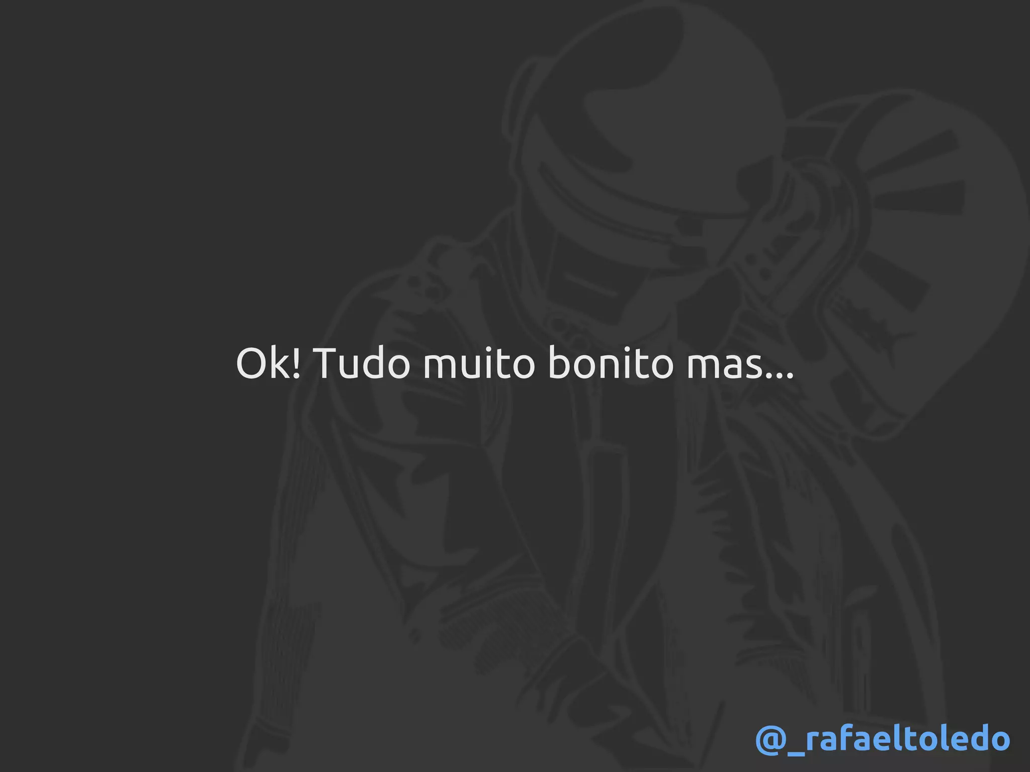 Ok! Tudo muito bonito mas...
@_rafaeltoledo
 