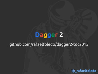 Dagger 2
github.com/rafaeltoledo/dagger2-tdc2015
@_rafaeltoledo
 