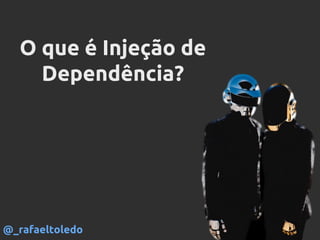 O que é Injeção de
Dependência?
@_rafaeltoledo
 
