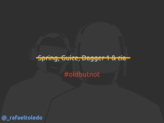 Spring, Guice, Dagger 1 & cia
#oldbutnot
@_rafaeltoledo
 