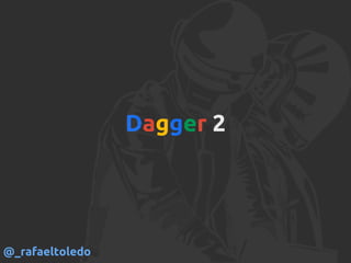 Dagger 2
@_rafaeltoledo
 