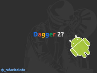 Dagger 2?
@_rafaeltoledo
 