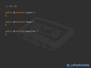 // JSR-330
public @interface Inject {
}
public @interface Scope {
}
public @interface Qualifier {
}
@_rafaeltoledo
 