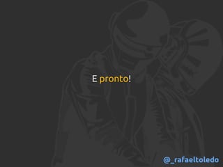 E pronto!
@_rafaeltoledo
 