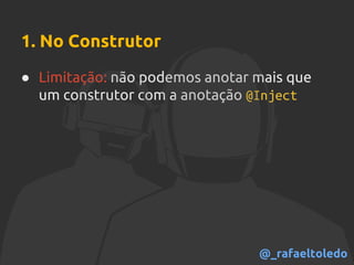 1. No Construtor
● Limitação: não podemos anotar mais que
um construtor com a anotação @Inject
@_rafaeltoledo
 