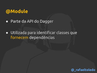 @Module
● Parte da API do Dagger
● Utilizada para identificar classes que
fornecem dependências
@_rafaeltoledo
 
