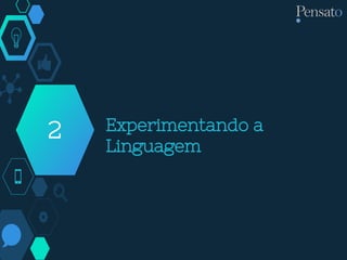 Experimentando a
Linguagem
2
 