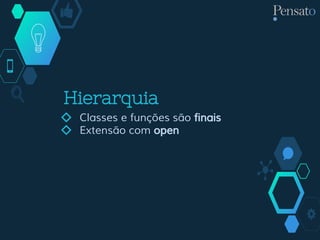 Hierarquia
◇ Classes e funções são finais
◇ Extensão com open
 