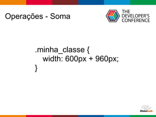 Globalcode – Open4education
Operações - Soma
.minha_classe {
width: 600px + 960px;
}
 