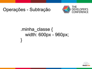 Globalcode – Open4education
Operações - Subtração
.minha_classe {
width: 600px - 960px;
}
 