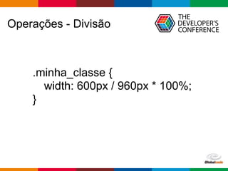 Globalcode – Open4education
Operações - Divisão
.minha_classe {
width: 600px / 960px * 100%;
}
 