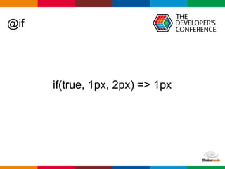 Globalcode – Open4education
@if
if(true, 1px, 2px) => 1px
 