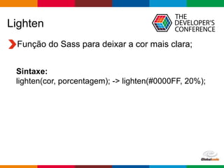 Globalcode – Open4education
Lighten
Função do Sass para deixar a cor mais clara;
Sintaxe:
lighten(cor, porcentagem); -> lighten(#0000FF, 20%);
 