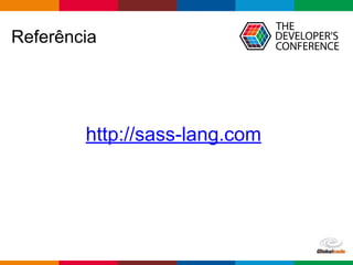 Globalcode – Open4education
Referência
http://sass-lang.com
 