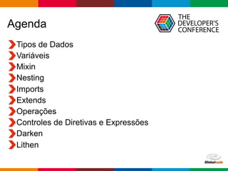 Globalcode – Open4education
Agenda
Tipos de Dados
Variáveis
Mixin
Nesting
Imports
Extends
Operações
Controles de Diretivas e Expressões
Darken
Lithen
 