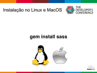 Globalcode – Open4education
Instalação no Linux e MacOS
gem install sass
 