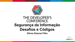 Globalcode – Open4education
Segurança da Informação
Desafios e Códigos
Gilmar Esteves Filho
 