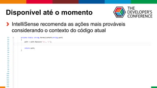 Globalcode	– Open4education
Disponível até o momento
IntelliSense recomenda as ações mais prováveis
considerando o contexto do código atual
 