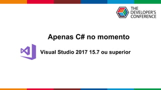 Globalcode	– Open4education
Apenas C# no momento
Visual Studio 2017 15.7 ou superior
 