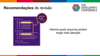 Globalcode	– Open4education
Recomendações de revisão
Informa quais arquivos podem
exigir mais atenção
 