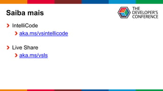 Globalcode	– Open4education
Saiba mais
IntelliCode
aka.ms/vsintellicode
Live Share
aka.ms/vsls
 