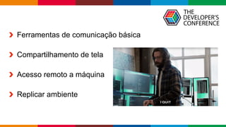 Globalcode	– Open4education
Ferramentas de comunicação básica
Compartilhamento de tela
Acesso remoto a máquina
Replicar ambiente
 