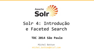 Solr 4: Introdução
e Faceted Search
Michel Bottan
michel.bottan@elo7.com
TDC 2014 São Paulo
 