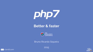 Better & faster
Bruno Ricardo Siqueira
2015
 