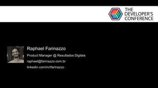 Raphael Farinazzo
Product Manager @ Resultados Digitais
raphael@farinazzo.com.br
linkedin.com/in/rfarinazzo
 