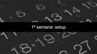1ª semana: setup
 