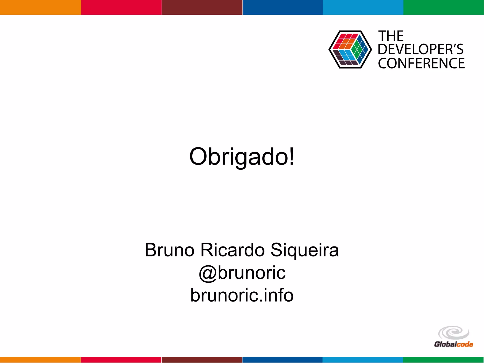 Globalcode – Open4education
Obrigado!
Bruno Ricardo Siqueira
@brunoric
brunoric.info
 